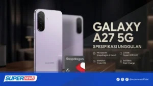 Samsung Galaxy A27 5G Resmi Meluncur dengan Fitur AI Canggih dan Layar AMOLED 120Hz